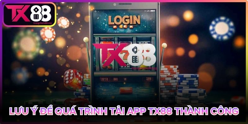Lưu ý giúp tải app Tx88 thành công, an toàn
