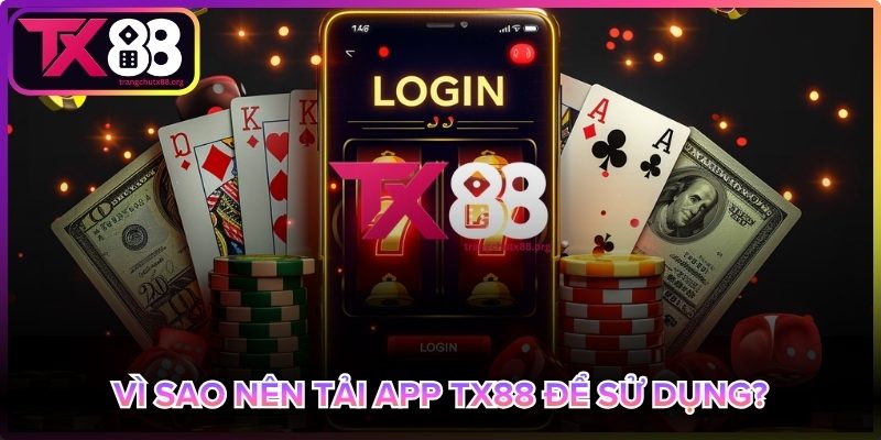 Lý do nên tải app Tx88 để sử dụng tiện lợi