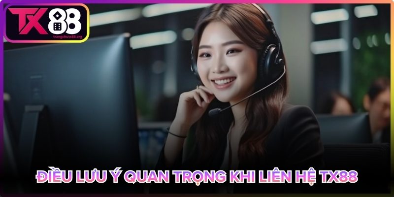 Lưu ý quan trọng khi liên hệ Tx88 hiệu quả